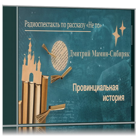 Дмитрий Мамин-Сибиряк | Не то… (Провинциальная история) [Радиоспектакль] (1987) [MP3, Эрнст Романов и др.]