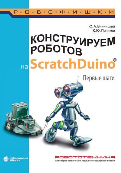 Ю.А. Винницкий, К.Ю. Поляков | Конструируем роботов на ScratchDuino. Первые шаги (2020, 3-е изд.) [PDF]