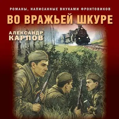 Александр Карпов | Окопная правда Победы. Романы, написанные внуками фронтовиков. Во вражьей шкуре (2026) [MP3, Алексей Назаренко]
