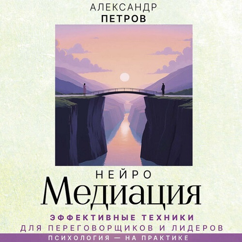 Александр Петров | НейроМедиация. Эффективные техники для переговорщиков и лидеров (2026) [MP3, Семен Ващенко]