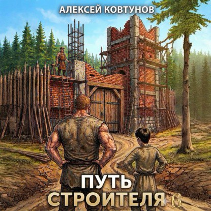 Алексей Ковтунов | Строитель (Книга 6). Путь строителя 6 (2026) [MP3, Андрей Федоренко]