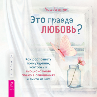 Лия Агирре | Это правда любовь? Как распознать принуждение, контроль и эмоциональный абьюз в отношениях (2026) [MP3, Ольга Седова]