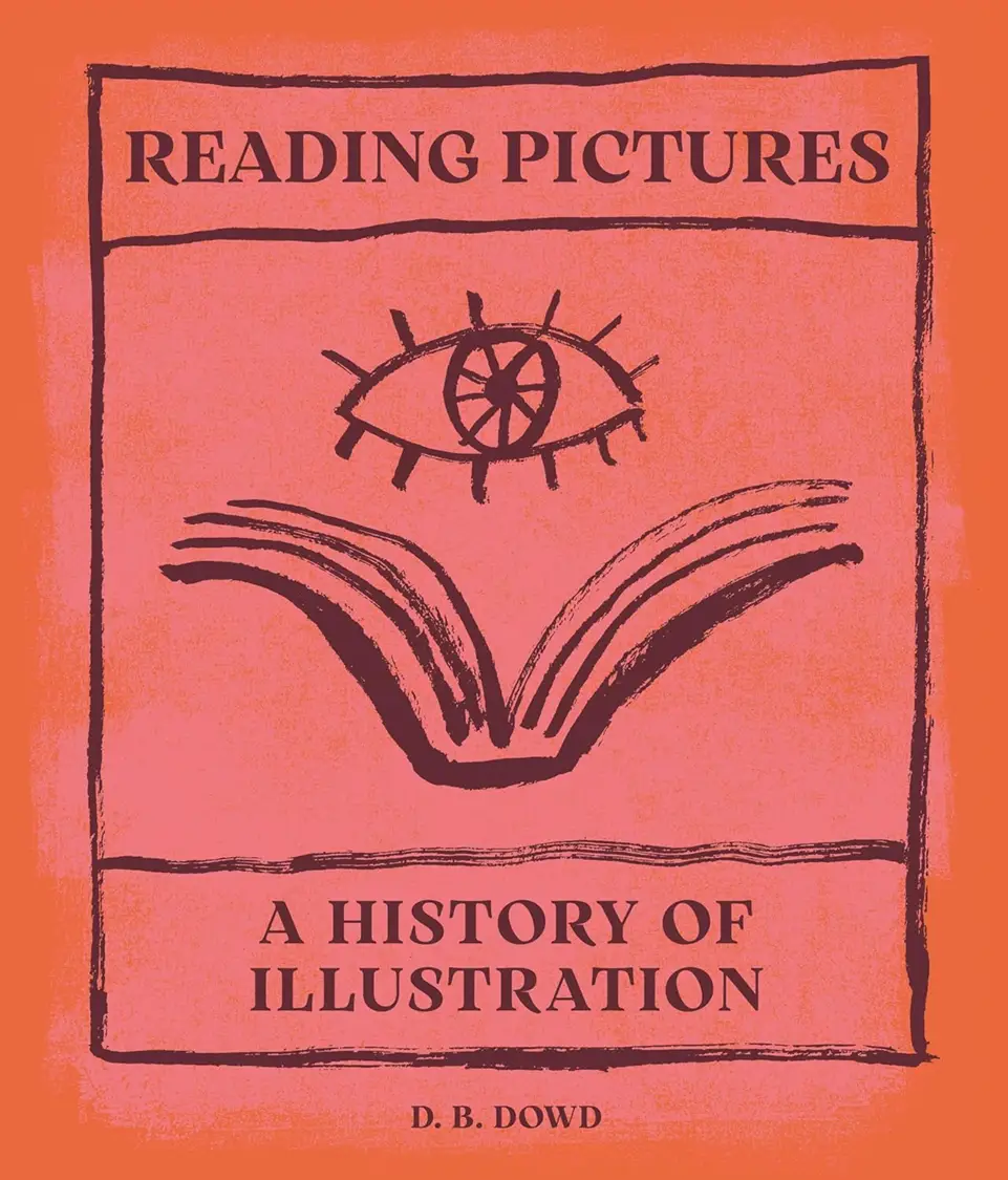 D. B. Dowd | Reading Pictures: A History of Illustration (2026) [PDF] [EN]