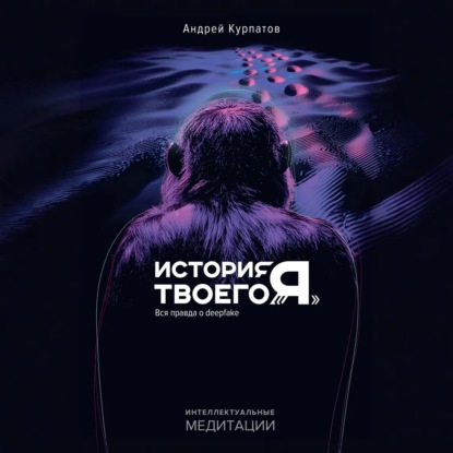 Андрей Курпатов | История твоего «я». Вся правда о deepfake (2026) [MP3, Андрей Курпатов]