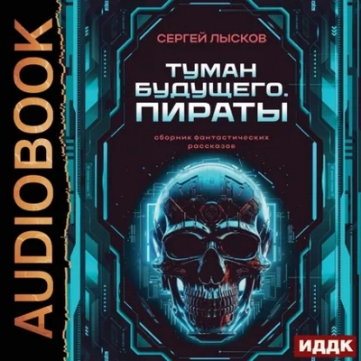 Сергей Лысков | Туман будущего. Пираты (Cборник рассказов) (2026) [MP3, Вадим Пугачев]